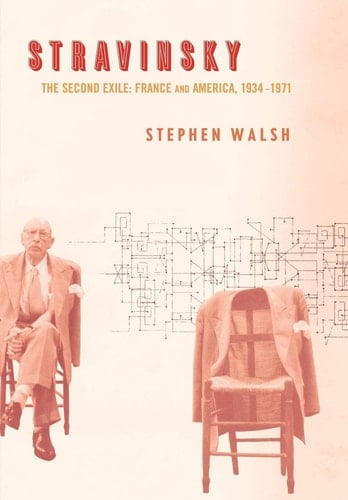 Stravinsky The Second Exile: France and America, 1934–1971