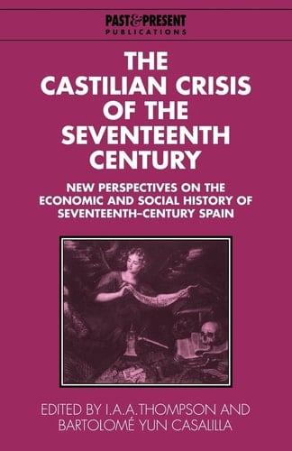The Castilian Crisis of the Seventeenth Century New Perspectives on the Economic and Social History of Seventeenth-Century Spain