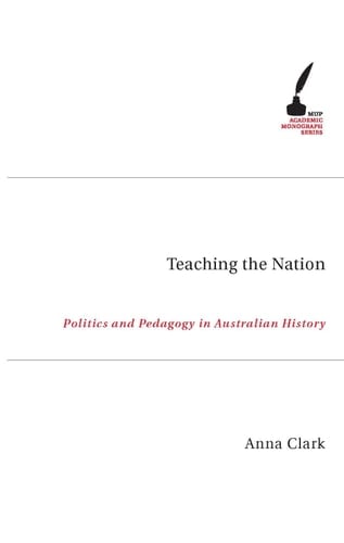 Teaching the Nation Politics and Pedagogy in Australian History