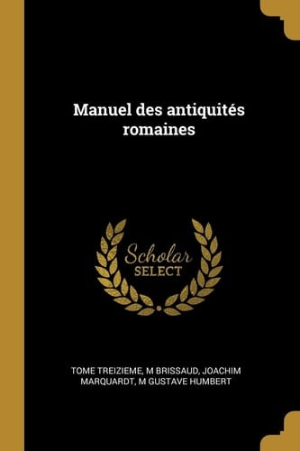 Manuel Des Antiquités Romaines