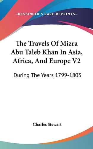 The Travels Of Mizra Abu Taleb Khan In Asia, Africa, And Europe V2: During The Years 1799-1803