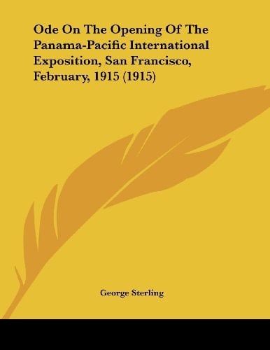 Ode On The Opening Of The Panama-Pacific International Exposition, San Francisco, February, 1915 (1915)