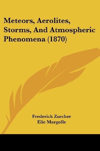 Meteors, Aerolites, Storms, And Atmospheric Phenomena (1870)