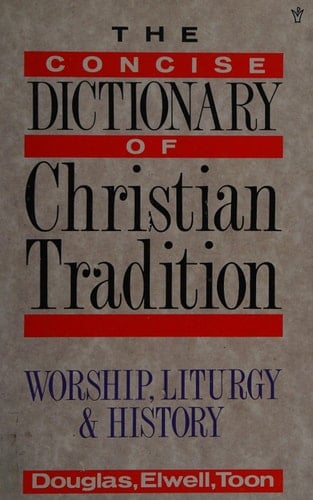 The Concise Dictionary of the Christian Tradition Doctrine, Liturgy, History