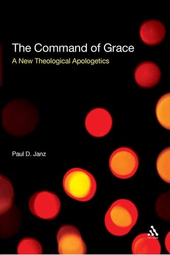 The Command of Grace A New Theological Apologetics