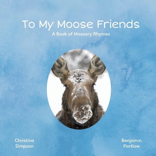 To My Moose Friends A Book of Moosery Rhymes