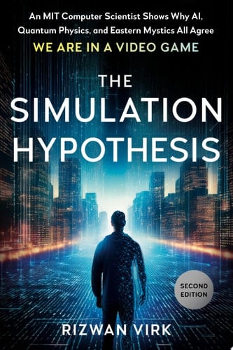 The Simulation Hypothesis An MIT Computer Scientist Shows Why AI, Quantum Physics, and Eastern Mystics All Agree We Are in a Video Game