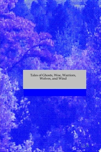 Tales of Ghosts, Woe, Warriors, Wolves, and Wind