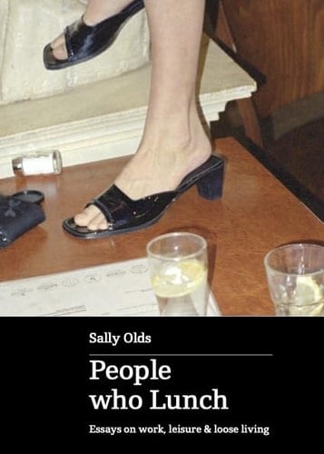 People Who Lunch Essays on Work, Leisure and Loose Living