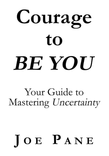Courage to BE YOU Your Guide to Mastering Uncertainty