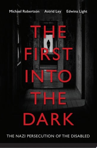 The First into the Dark The Nazi Persecution of the Disabled