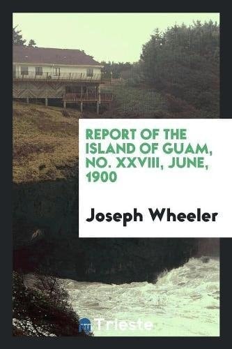 Report of the Island of Guam, No. XXVIII, June 1900