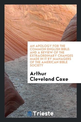 An Apology for the Common English Bible And a Review of the Extraordinary Changes Made in It by Managers of the American Bible Society