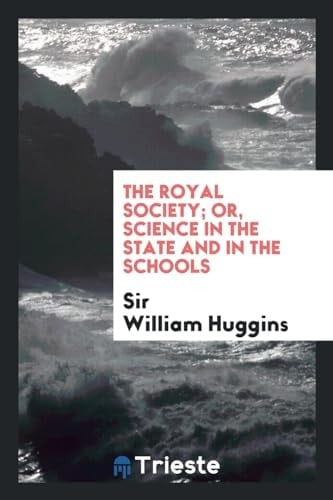 The Royal Society; Or, Science in the State and in the Schools
