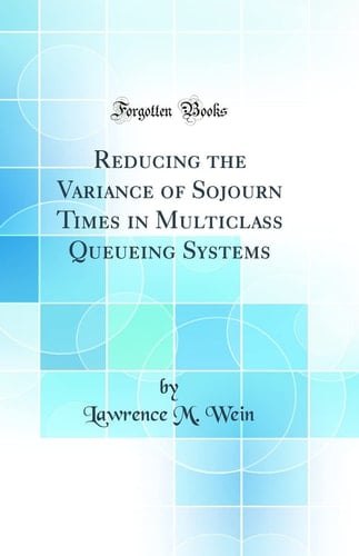 Reducing the Variance of Sojourn Times in Multiclass Queueing Systems (Classic Reprint)