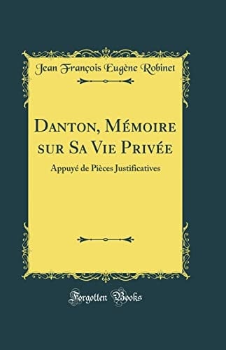 Danton, Mémoire Sur Sa Vie Privée Appuyé de Pièces Justificatives (Classic Reprint)
