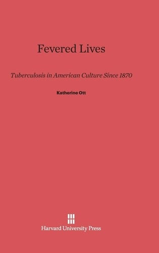 Fevered Lives Tuberculosis in American Culture Since 1870