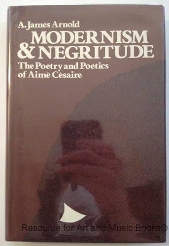 Modernism and Negritude: The Poetry and Poetics of Aime Cesaire