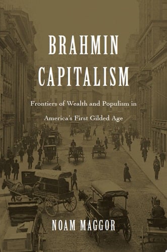 Brahmin Capitalism Frontiers of Wealth and Populism in America’s First Gilded Age