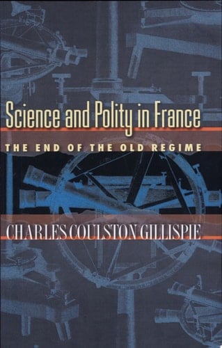 Science and Polity in France The End of the Old Regime