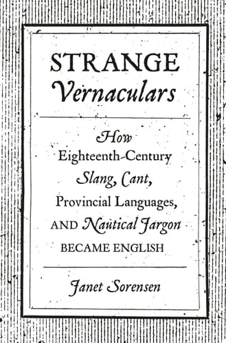Strange Vernaculars How Eighteenth-Century Slang, Cant, Provincial Languages, and Nautical Jargon Became English