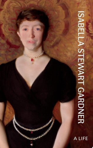 Isabella Stewart Gardner A Life