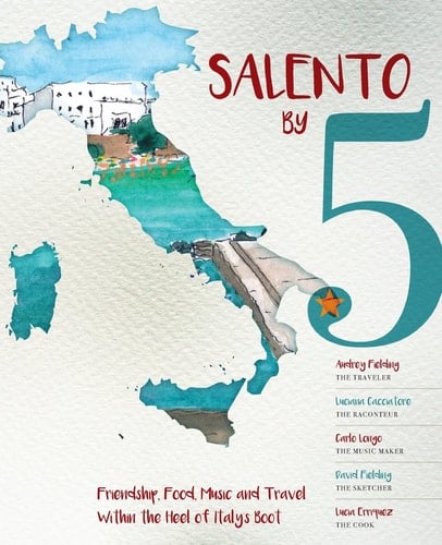 Salento by 5 Friendship, Food, Music and Travel Within the Heel of Italy's Boot