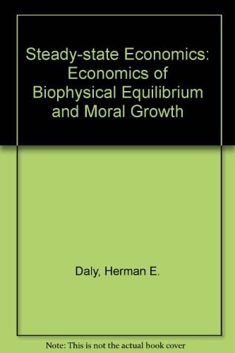 Steady-State Economics: The Economics of Biophysical Equilibrium and Moral Growth