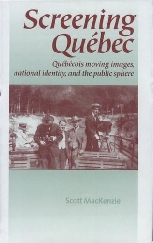 Screening Québec Québécois Moving Images, National Identity, and the Public Sphere