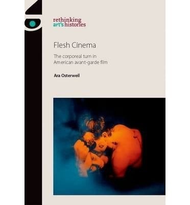 Flesh Cinema The Corporeal Turn in American Avant-Garde Film