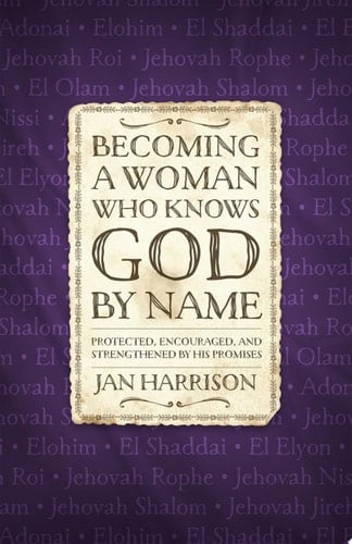 Becoming a Woman Who Knows God by Name Protected, Encouraged, and Strengthened by His Promises