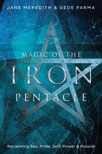 Magic of the Iron Pentacle Reclaiming Sex, Pride, Self, Power and Passion