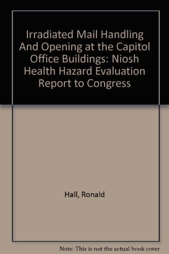 Irradiated Mail Handling and Opening at the Capitol Office Buildings Niosh Health Hazard Evaluation Report to Congress