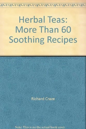 Herbal Teas More Than 60 Soothing Recipes