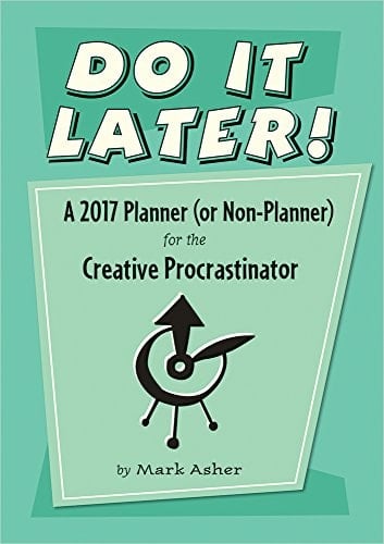 2017 Do It Later! A Planner (or Non-Planner) for the Creative Procrastinator