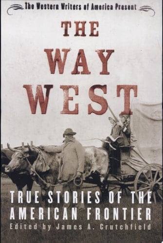 The Way West True Stories of the American Frontier
