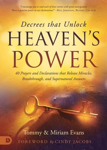 Decrees that Unlock Heaven's Power 40 Prayers and Declarations that Release Miracles, Breakthrough, and Supernatural Answers