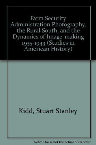 Farm Security Administration Photography, the Rural South, and the Dynamics of Image-Making, 1935-1943 (Studies in American History)