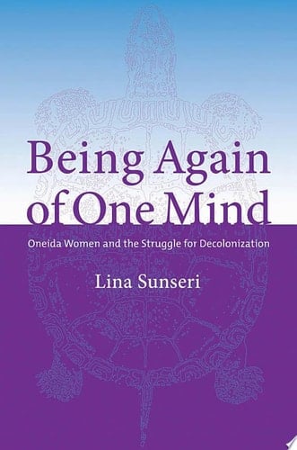 Being Again of One Mind Oneida Women and the Struggle for Decolonization