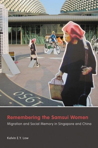 Remembering the Samsui Women Migration and Social Memory in Singapore and China