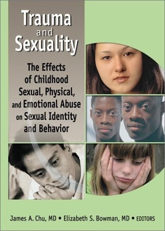 Trauma and Sexuality The Effects of Childhood Sexual, Physical, and Emotional Abuse on Sexual Identity and Behavior