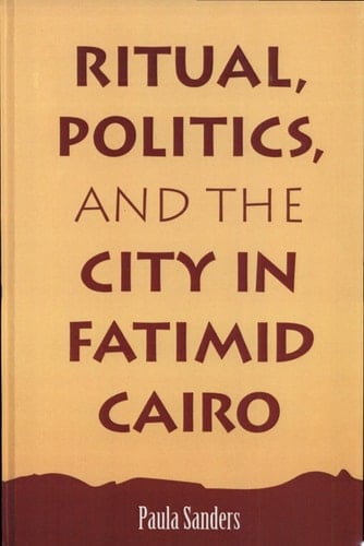 Ritual, Politics, and the City in Fatimid Cairo