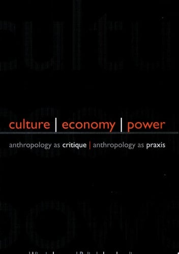Culture, Economy, Power Anthropology as Critique, Anthropology as Praxis