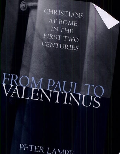From Paul to Valentinus Christians at Rome in the First Two Centuries