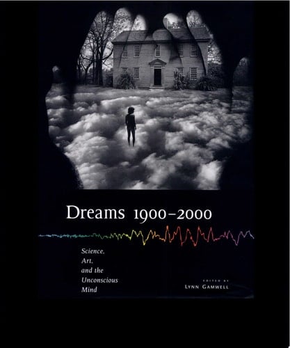Dreams 1900-2000 Science, Art, and the Unconscious Mind