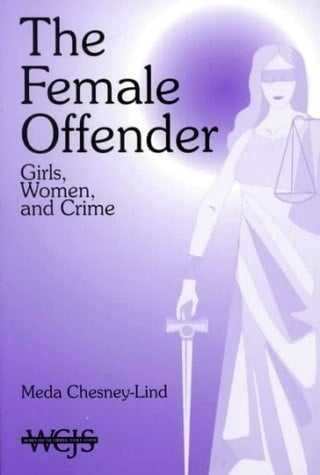 The Female Offender: Girls, Women, and Crime (Women in the Criminal Justice System)