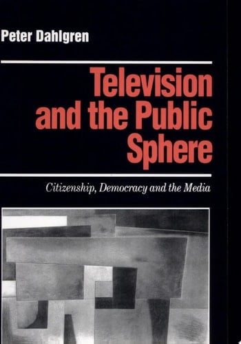 Television and the Public Sphere Citizenship, Democracy and the Media