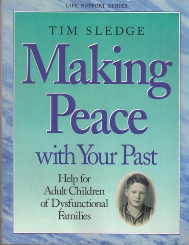 Making Peace with Your Past Help for Adult Children of Dysfunctional Families