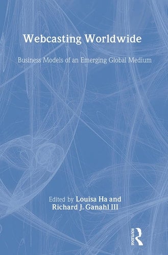 Webcasting Worldwide Business Models of an Emerging Global Medium