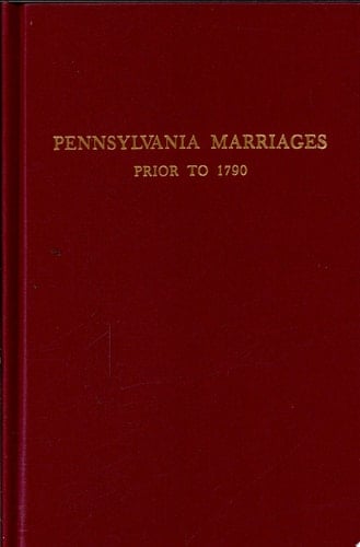 Pennsylvania Marriages Prior to 1790 Names of Persons for Whom Marriage Licenses Were Issued in the Province of Pennsylvania, Previous to 1790